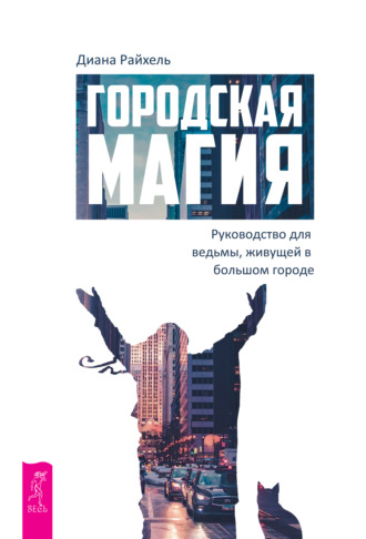 Диана Райхель. Городская магия. Руководство для ведьмы, живущей в большом городе