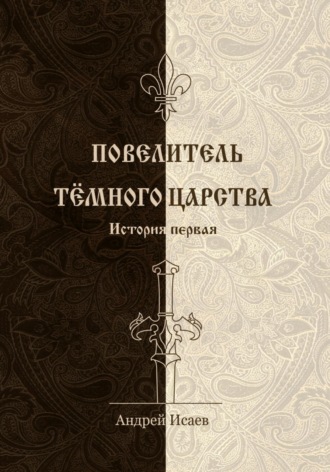 Андрей Викторович Исаев. Повелитель Тёмного царства. История первая