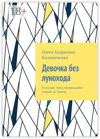 Обложка книги «Девочка без лунохода. Я скучаю, папа, возвращайся скорей на Землю»