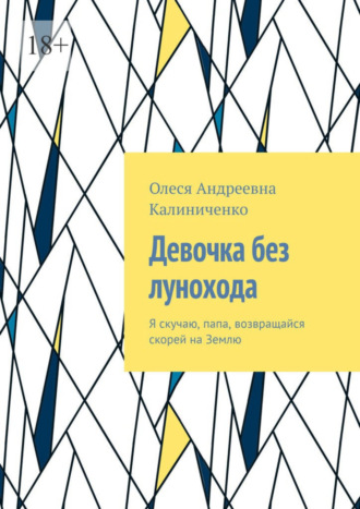 Олеся Андреевна Калиниченко. Девочка без лунохода. Я скучаю, папа, возвращайся скорей на Землю