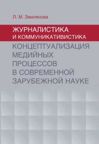 Обложка книги «Журналистика и коммуникативистика. Концептуализация медийных процессов в современной зарубежной науке»