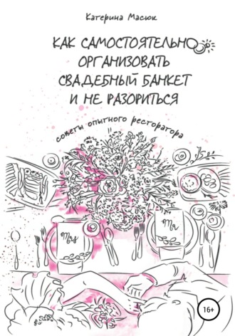 Катерина Масюк. Как самостоятельно организовать свадебный банкет и не разориться. Советы опытного ресторатора