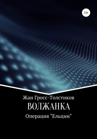 Жан Гросс-Толстиков. Волжанка. Операция «Ельцин»