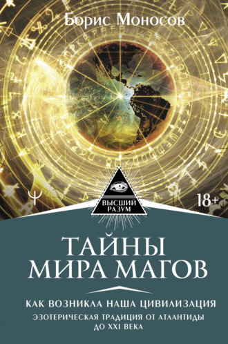 Борис Моносов. Тайны мира Магов. Как возникла наша цивилизация. Эзотерическая традиция от Атлантиды до XXI века