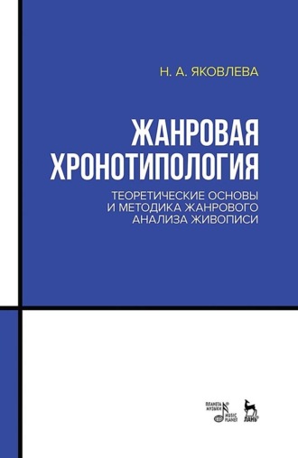 Н. А. Яковлева. Жанровая хронотипология. Теоретические основы и методика жанрового анализа живописи. Учебное пособие