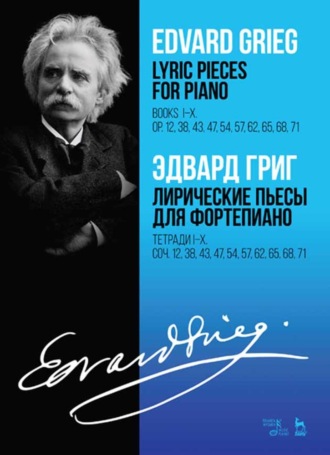 Эдвард Григ. Лирические пьесы для фортепиано. Тетради I–X. Соч. 12, 38, 43, 47, 54, 57, 62, 65, 68, 71