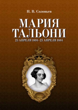 Н. В. Соловьев. Мария Тальони. 23 апреля 1804 г. – 23 апреля 1884 г.