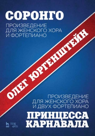 О. О. Юргенштейн. Соронго. Произведение для женского хора и фортепиано. Принцесса карнавала. Произведение для женского хора и двух фортепиано