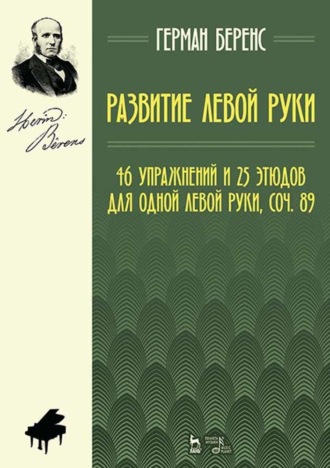 Г. Беренс. Развитие левой руки. 46 упражнений и 25 этюдов для одной левой руки, соч. 89