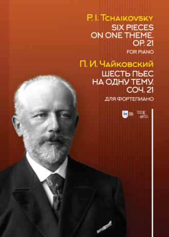 Петр Ильич Чайковский. Шесть пьес на одну тему. Соч. 21. Для фортепиано. Six Pieces on One Theme. Op. 21. For Piano