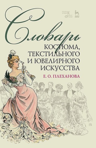 Е. О. Плеханова. Словарь костюма, текстильного и ювелирного искусства. Учебное пособие