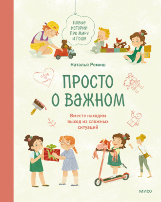 Обложка книги «Просто о важном. Новые истории про Миру и Гошу. Вместе находим выход из сложных ситуаций»