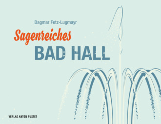 Dagmar Fetz-Lugmayr. Sagenreiches Bad Hall