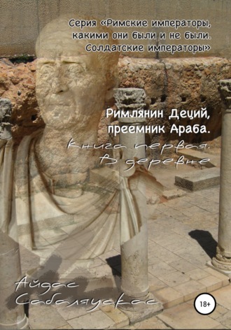 Обложка книги «Римлянин Деций, преемник Араба. Книга первая. В деревне»