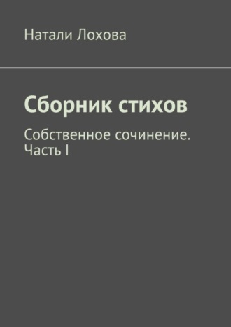 Обложка книги «Сборник стихов. Собственное сочинение. Часть I»