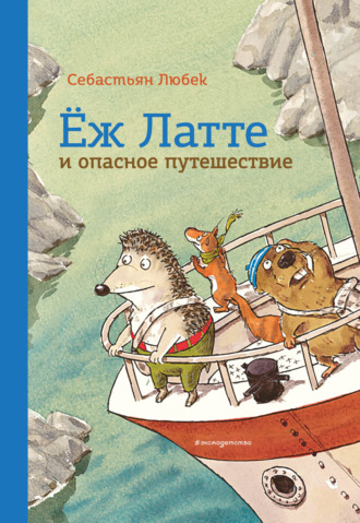 Себастьян Любек. Ёж Латте и опасное путешествие. Приключение второе