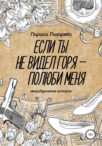 Обложка книги «Если ты не видел горя – полюби меня»