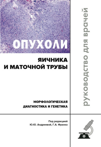 Коллектив авторов. Опухоли яичника и маточной трубы. Морфологическая диагностика и генетика