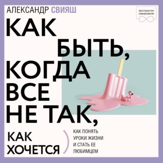 Обложка книги «Как быть, когда все не так, как хочется»