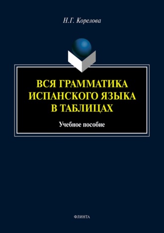 Наталья Корелова. Вся грамматика испанского языка в таблицах