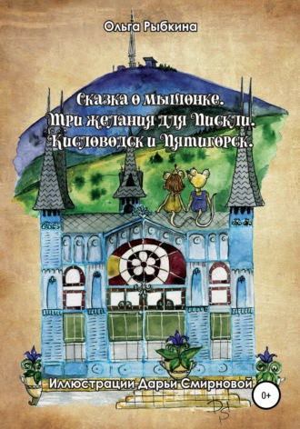 Ольга Рыбкина. Сказка о мышонке. Три желания для Пискли. Кисловодск и Пятигорск