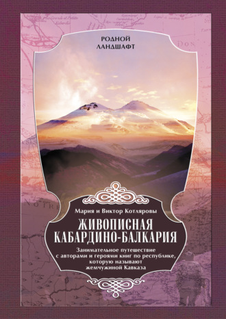Обложка книги «Живописная Кабардино-Балкария. Занимательное путешествие с авторами и героями книг по республике, которую называют жемчужиной Кавказа»