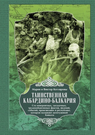 Обложка книги «Таинственная Кабардино-Балкария. Сто невероятных, загадочных, труднообъяснимых фактов, явлений, событий, происшедших в республике, которую называют жемчужиной Кавказа»