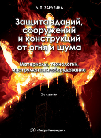 Людмила Зарубина. Защита зданий, сооружений и конструкций от огня и шума. Материалы, технологии, инструменты и оборудование