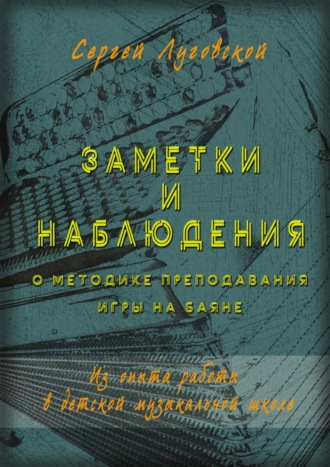Обложка книги «Заметки и наблюдения о методике преподавания игры на баяне. Из опыта работы в детской музыкальной школе»