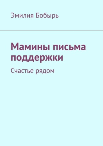 Обложка книги «Мамины письма поддержки. Счастье рядом»