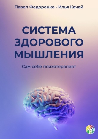 Илья Качай. Система здорового мышления. Сам себе психотерапевт