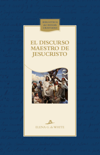 Elena G. de White. El discurso maestro de Jesucristo