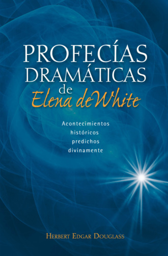 Herbert Edgar Douglass. Profec?as dram?ticas de Elena de White