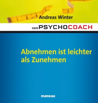 Andreas Winter. Der Psychocoach 3: Abnehmen ist leichter als Zunehmen