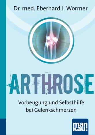 Dr. med. Eberhard J. Wormer. Arthrose. Kompakt-Ratgeber