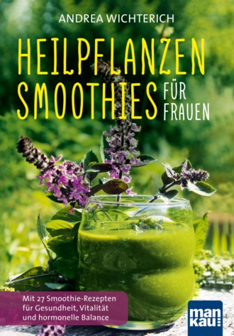 Andrea Wichterich. Heilpflanzen-Smoothies f?r Frauen