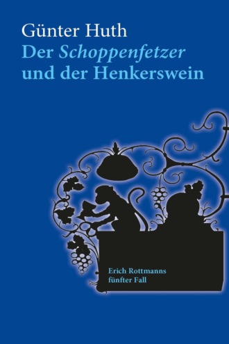 G?nter Huth. Der Schoppenfetzer und der Henkerswein