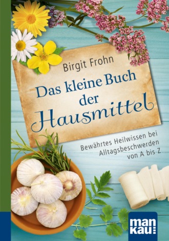 Birgit Frohn. Das kleine Buch der Hausmittel. Kompakt-Ratgeber