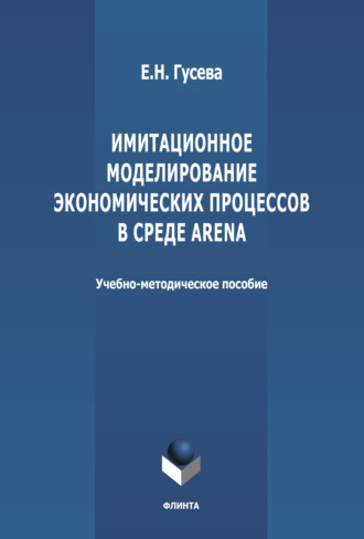 Е. Н. Гусева. Имитационное моделирование экономических процессов в среде Arena