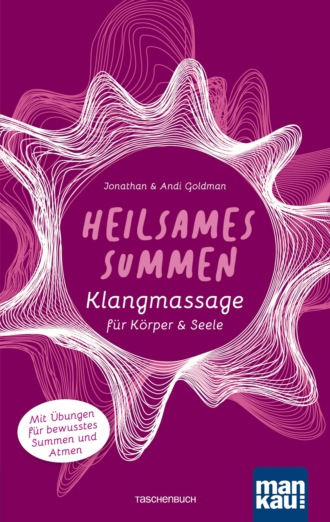 Jonathan Goldman. Heilsames Summen. Klangmassage f?r K?rper und Seele