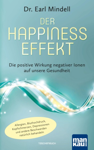 Dr. Earl Mindell. Der Happiness-Effekt - Die positive Wirkung negativer Ionen auf unsere Gesundheit