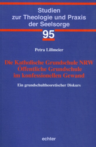 Petra Lillmeier. Die Katholische Grundschule NRW ?ffentliche Grundschule im konfessionellen Gewand