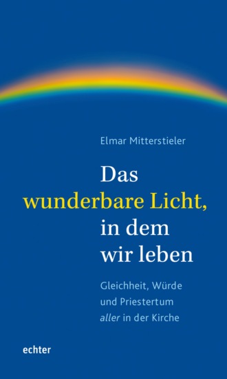 Elmar Mitterstieler. Das wunderbare Licht, in dem wir leben