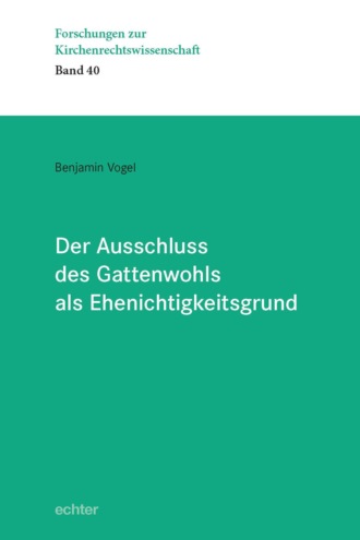 Benjamin Vogel. Der Ausschluss des Gattenwohls als Ehenichtigkeitsgrund