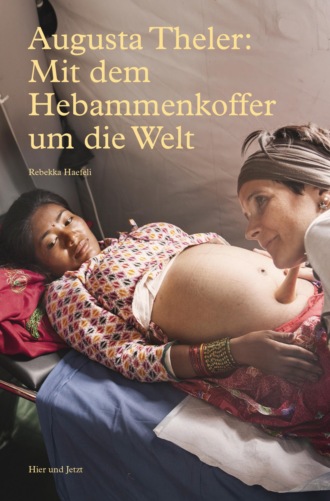 Rebekka Haefeli. Augusta Theler - Mit dem Hebammenkoffer um die Welt