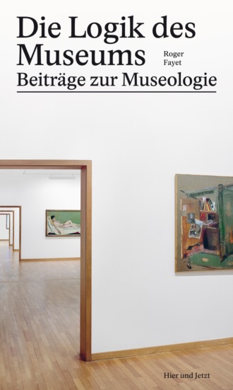 Roger Fayet. Die Logik des Museums