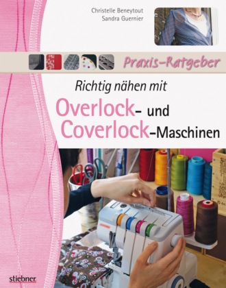 Christelle Beneytout. Richtig n?hen mit Overlock- und Coverlock-Maschinen