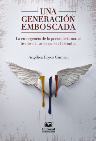 Ang?lica Hoyos Guzm?n. Una generaci?n emboscada: la emergencia de la poes?a testimonial frente a la violencia en Colombia