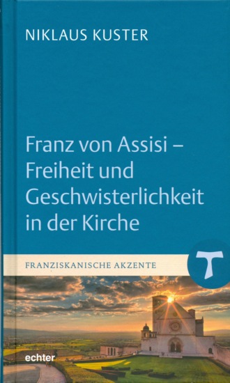 Niklaus Kuster. Franz von Assisi - Freiheit und Geschwisterlichkeit in der Kirche