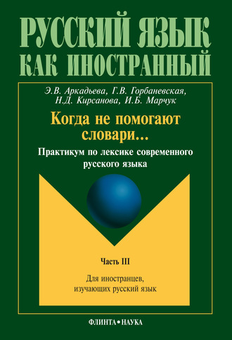 Э. В. Аркадьева. Когда не помогают словари… Практикум по лексике современного русского языка. Часть III